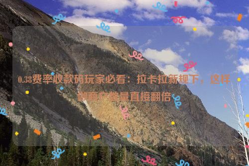 详细阅读:0.38费率收款码玩家必看:拉卡拉新规下,这样做商户数量直接翻倍 0.38费率收款码玩家必看:拉卡拉新规下,这样做商户数量直接翻倍