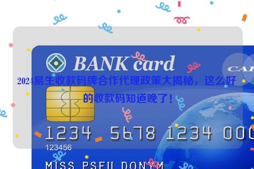 2024易生收款码牌合作代理政策大揭秘，这么好的收款码知道晚了！
