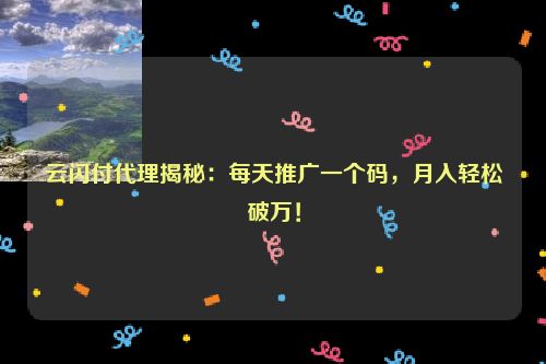 云闪付代理揭秘：每天推广一个码，月入轻松破万！