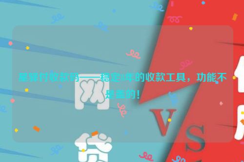 星驿付收款码——稳定8年的收款工具，功能不是盖的！