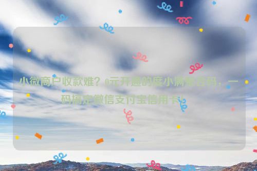 小微商户收款难？0元开通的度小满聚合码，一码搞定微信支付宝信用卡！  